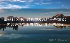 蘑菇社区使用过程中发现的一些细节：内容更新频率与实际可用性的观察